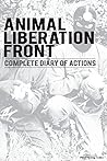 Animal Liberation Front (A.L.F.): Complete Diary Of Actions - 40+ Year Timeline Of The A.L.F., And The Militant Animal Rights Movement Animal Liberation Front (A.L.F.): Complete Diary Of Actions - 40+ Year Timeline Of The A.L.F., And The Militant Animal Rights Movement