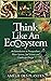 Think Like An Ecosystem: An Introduction to Permaculture, Water Systems, Soil Science and Landscape Design
