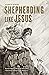 Shepherding Like Jesus: Returning to the Wild Idea that Character Matters in Ministry