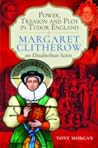 Power, Treason and Plot in Tudor England: Margaret Clitherow, An Elizabethan Saint
