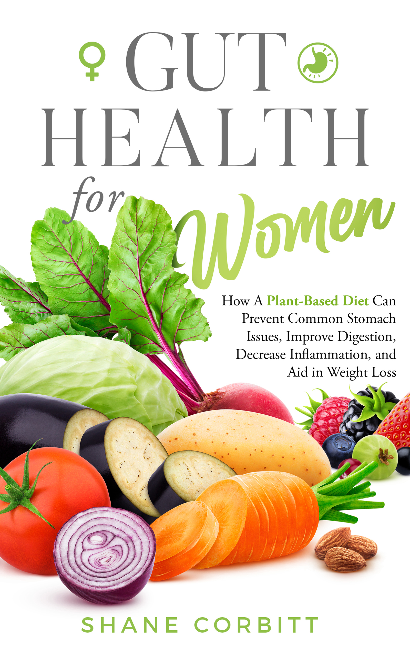 Gut Health for Women: How a Plant-Based Diet Can Prevent Common Stomach Issues, Improve Digestion, Decrease Inflammation, and Aid in Weight Loss (Kindle Edition)