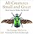 All Creatures Small and Great by George McGavin
