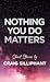 Nothing You Do Matters