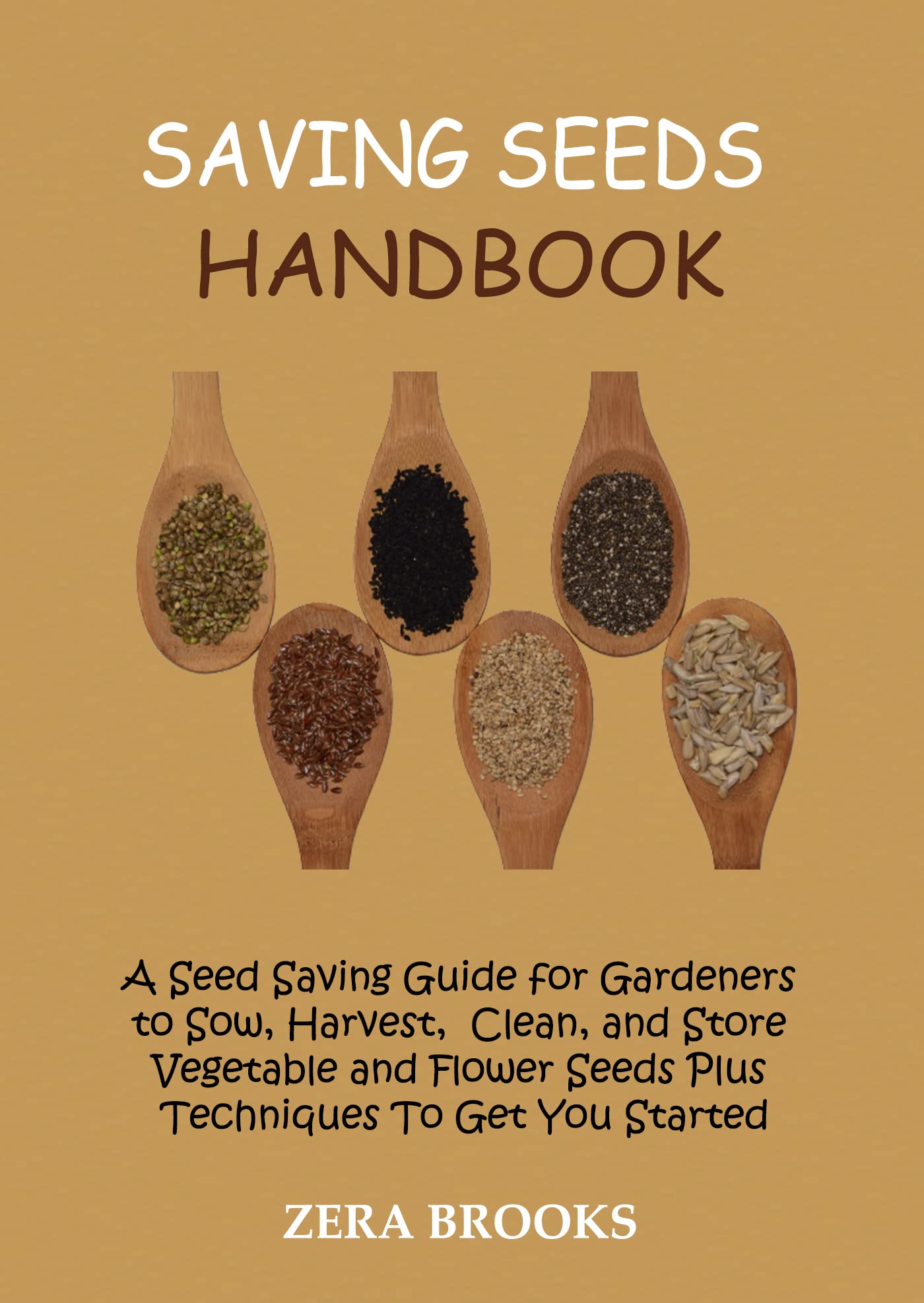 Saving Seeds Handbook: A Seed Saving Guide for Gardeners to Sow, Harvest, Clean, and Store Vegetable and Flower Seeds Plus Techniques To Get You Started (Kindle Edition)