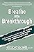 Breathe Into Breakthrough: ...