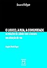 O louco, a rua, a comunidade: as relações da cidade com a loucura em situação de rua (Portuguese Edition)
