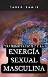 Transmutación de la Energía Sexual Masculina: El Secreto Revelado de la Optimización Hormonal, el Cambio de Personalidad y la Ley de la Atracción (Spanish Edition)