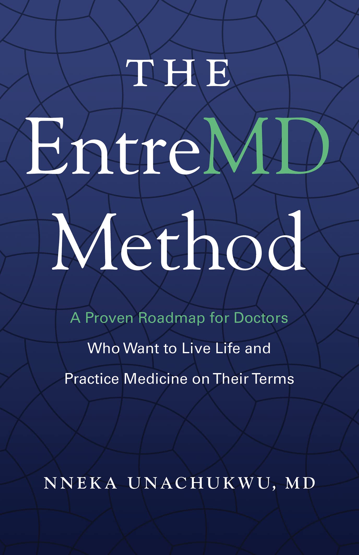 The EntreMD Method: A Proven Roadmap for Doctors Who Want to Live Life and Practice Medicine on Their Terms (EntreMD Business School Library)