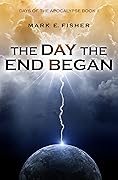 The Day the End Began (Days Of The Apocalypse, #1) 