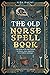 The Old Norse Spell Book: Your Guide to the Elder Futhark, Norse Folklore, Runes, Paganism, Divination, and Magic