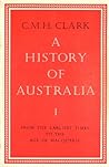 A History of Australia, I: From the Earliest Times to the Age of Macquarie