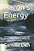 Aaron's Energy: An Unexpected Journey Through Grief and the Afterlife With My Brilliant Son Second Edition