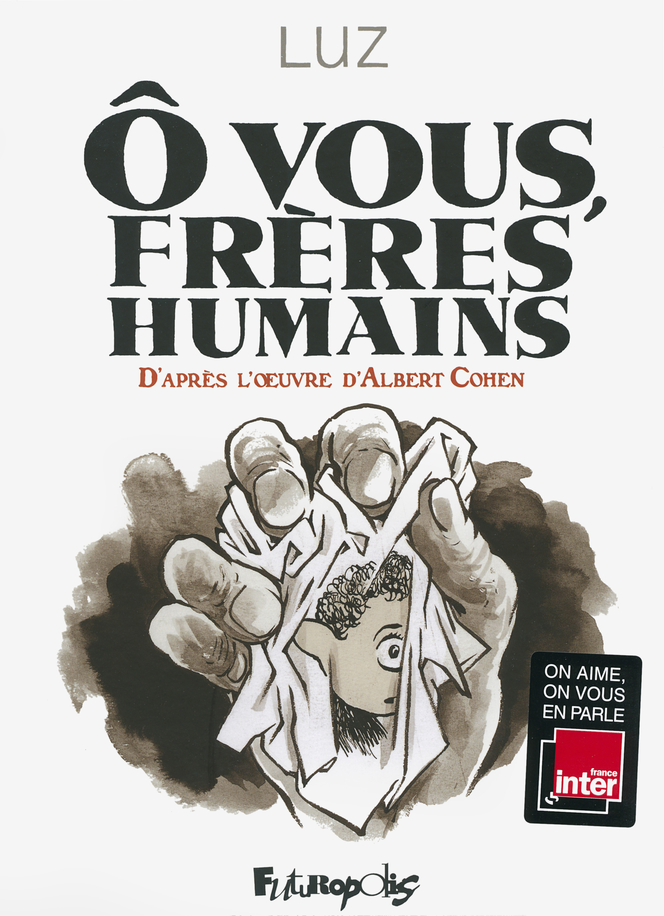 Ô vous, frères humains. D'après l'œuvre d'Albert Cohen (Kindle Edition)