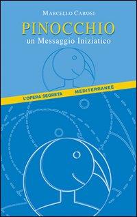 Pinocchio: un messaggio iniziatico: lettura in chiave antroposofica dell'opera collodiana quale messaggio per l'umanità alla svolta dei tempi. Con appendice di Mauro Carosi circa l'adeguata illustrazione secondo i principi di una geometria non euclidea