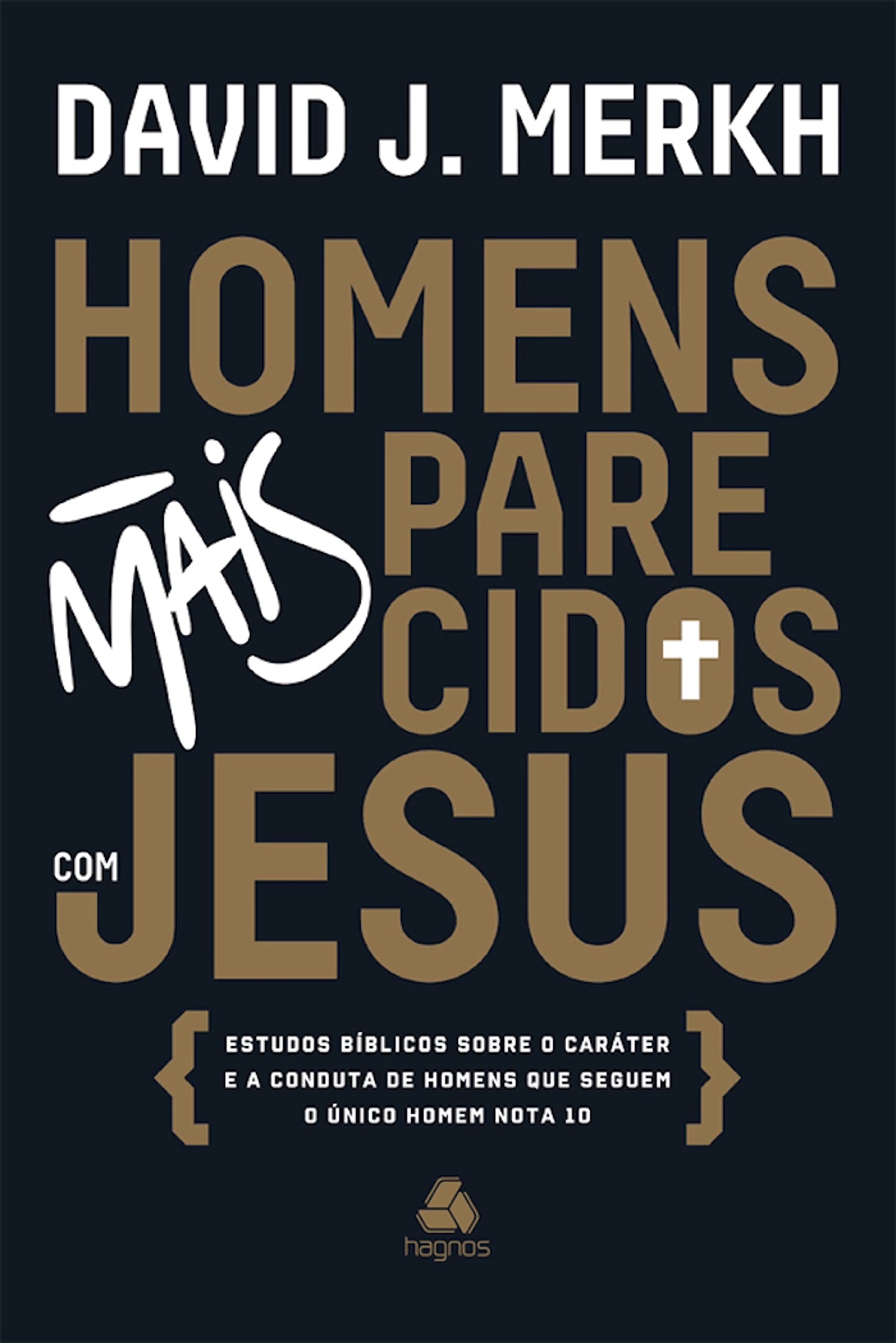 Homens mais parecidos com Jesus: Estudos bíblicos sobre o caráter e a conduta de homens que seguem o único homem nota 10 (Portuguese Edition)