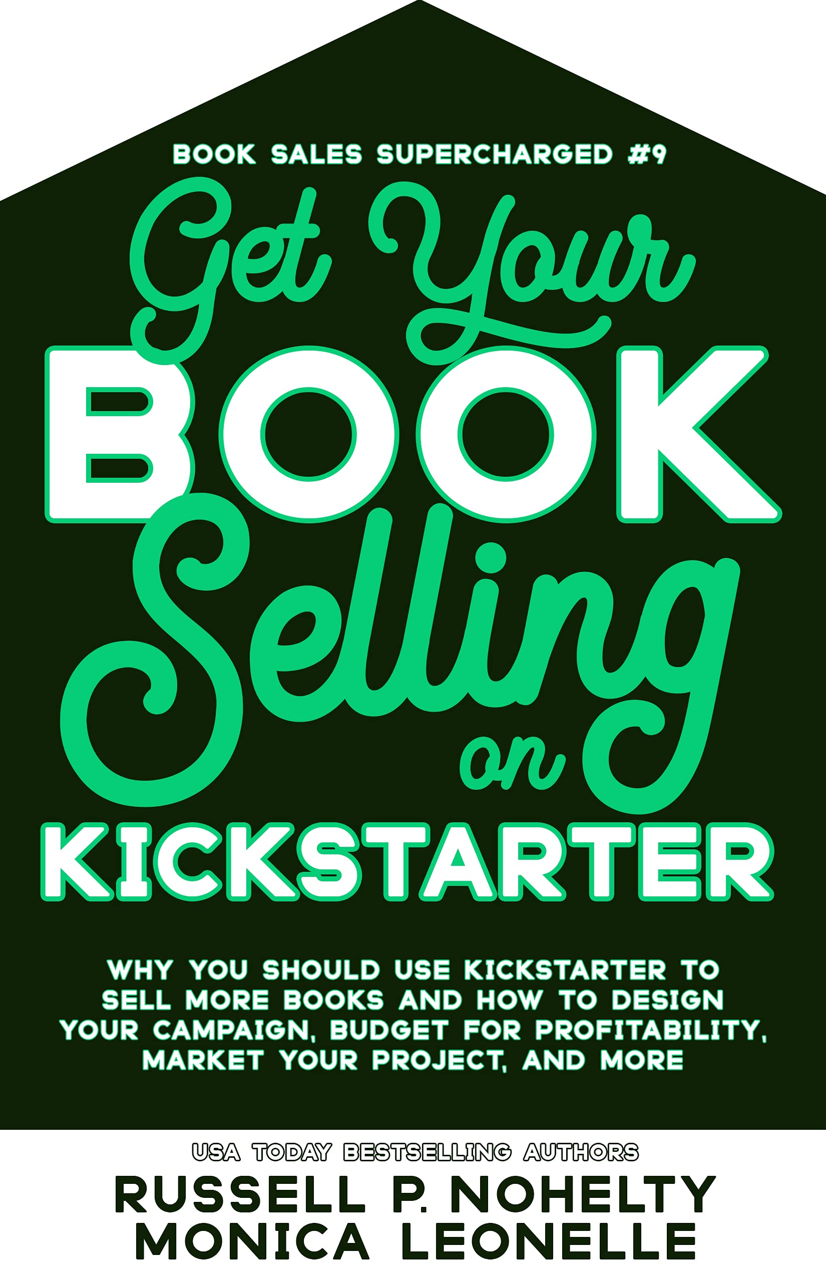 Get Your Book Selling on Kickstarter: Why You Should Use Kickstarter to Sell More Books and How To Design Your Campaign, Budget For Profitability, Market ... and More (Book Sales Supercharged 9)