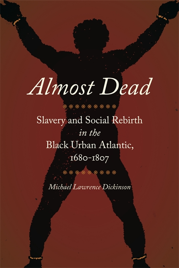 Almost Dead: Slavery and Social Rebirth in the Black Urban Atlantic, 1680-1807 (Race in the Atlantic World)