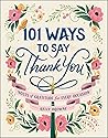 101 Ways to Say Thank You: Notes of Gratitude for Every Occasion 101 Ways to Say Thank You: Notes of Gratitude for Every Occasion