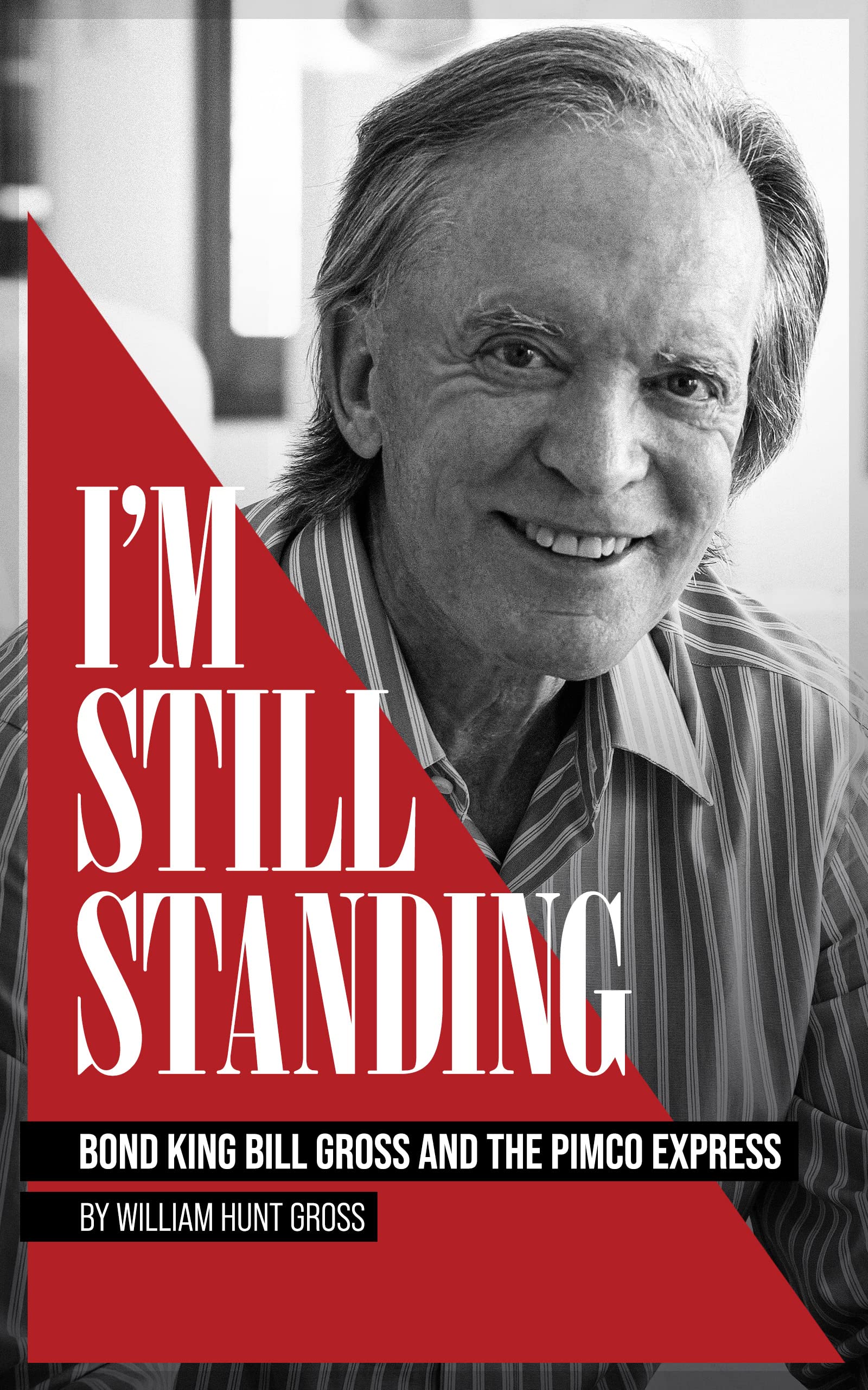 I’m Still Standing: Bond King Bill Gross and the PIMCO Express (Kindle Edition)