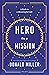 Hero on a Mission: The Power of Finding Your Role in Life: The Path to a Meaningful Life