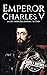 Charles V: A Life from Beginning to End