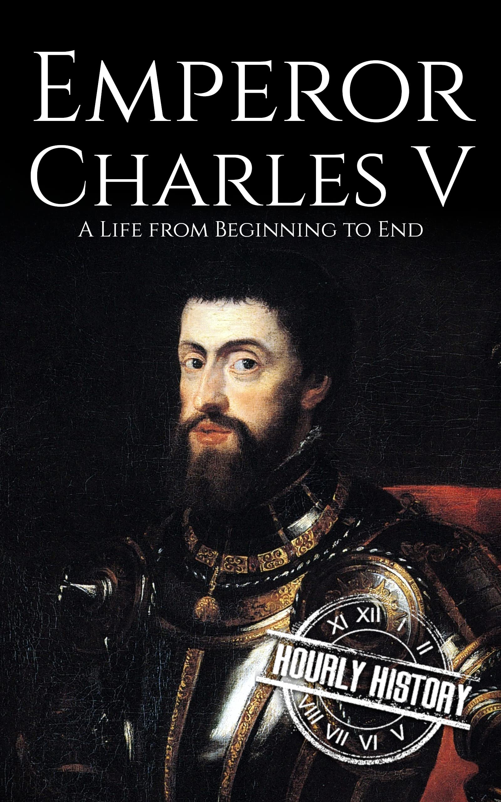 Charles V: A Life from Beginning to End (Kindle Edition)