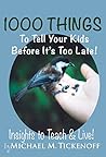 1000 Things To Tell Your Kids Before It's Too Late! by Michael Tickenoff