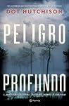 Peligro profundo by Dot Hutchison
