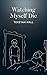 Watching Myself Die by Tekeyah Hall