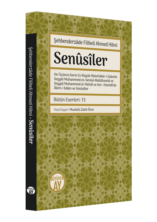 Senûsîler - On Üçüncü Asrın En Büyük Mütefekkir-i İslâmîsi Seyyid Muhammed es-Senûsî Abdülhamîd ve Seyyid Muhammed el-Mehdî ve Asr-ı Hamîdî’de Âlem-i İslâm ve Senûsîler