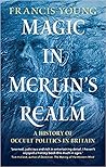 Magic in Merlin's Realm: A History of Occult Politics in Britain