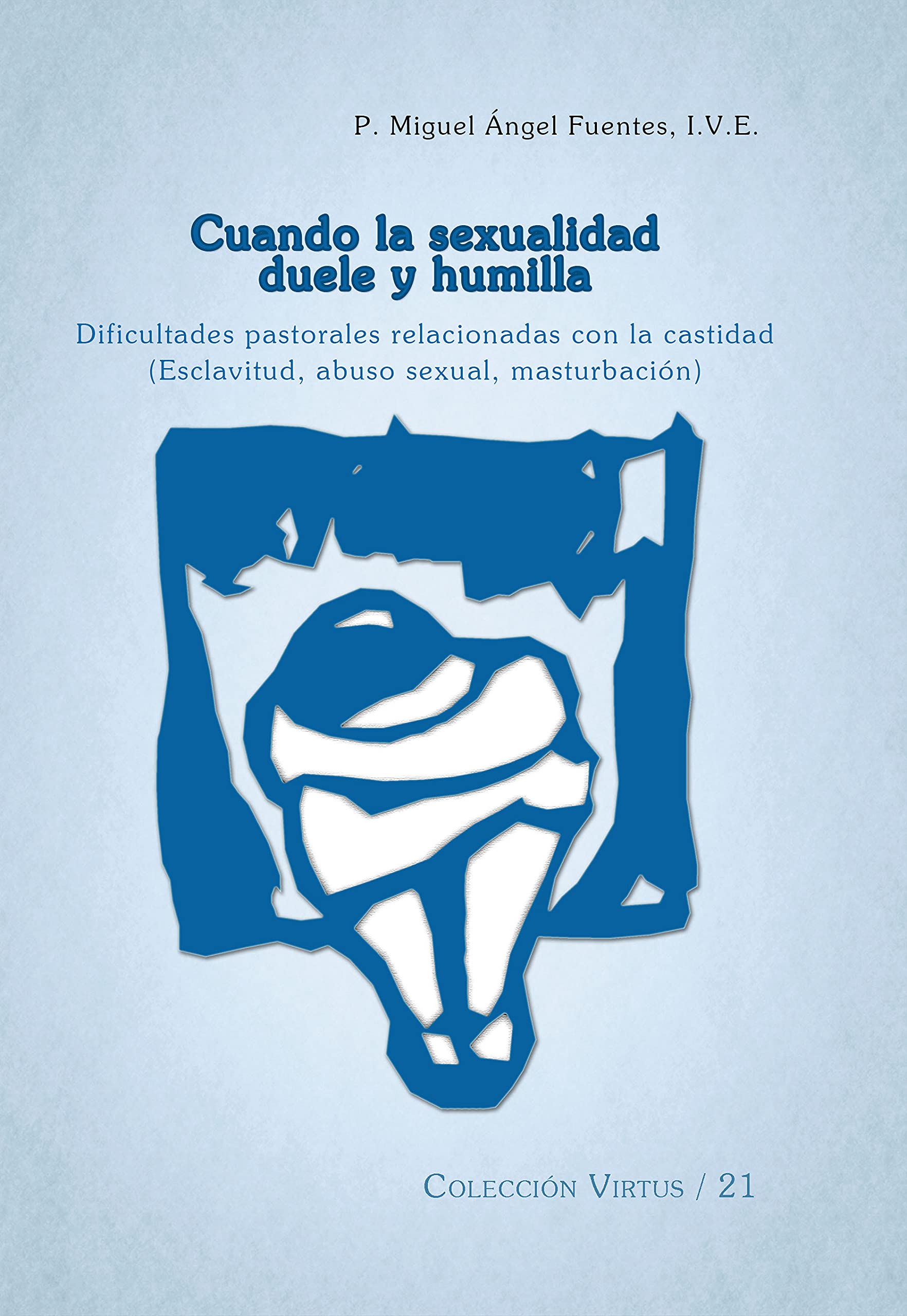 CUANDO LA SEXUALIDAD DUELE Y HUMILLA: DIFICULTADES PASTORALES RELACIONADAS CON LA CASTIDAD (ESCLAVITUD, ABUSO SEXUAL, MASTUBACIÓN) (Virtus nº 21) (Spanish Edition)