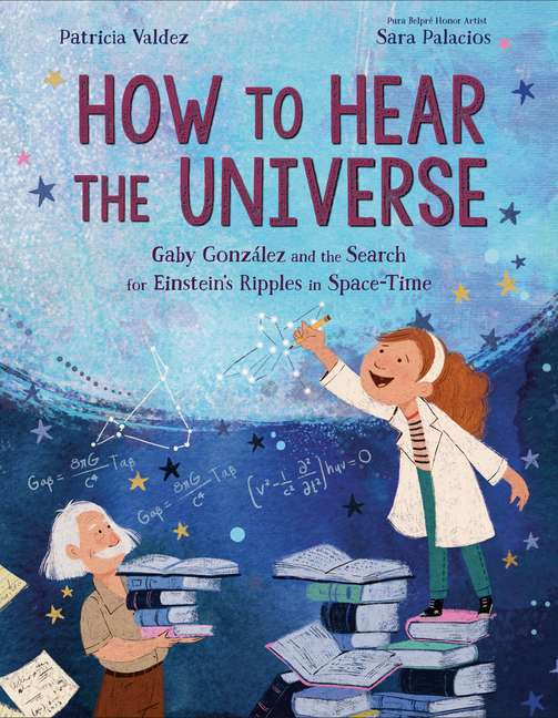 How to Hear the Universe: Gaby González and the Search for Einstein's Ripples in Space-Time (Library Binding)