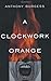 A Clockwork Orange by Anthony Burgess