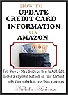 HOW TO UPDATE CREDIT CARDS INFORMATION ON AMAZON: Full Step By Step Guide On How To Add, Edit, Delete A Payment Method On Your Account With Screenshots In Less Than 5 Seconds HOW TO UPDATE CREDIT CARDS INFORMATION ON AMAZON: Full Step By Step Guide On How To Add, Edit, Delete A Payment Method On Your Account With Screenshots In Less Than 5 Seconds