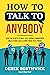 How to Talk to Anybody: Learn the Secrets to Small Talk, Business, Management, Sales & Social Conversations & How to Make Real Friends (Communication Skills)