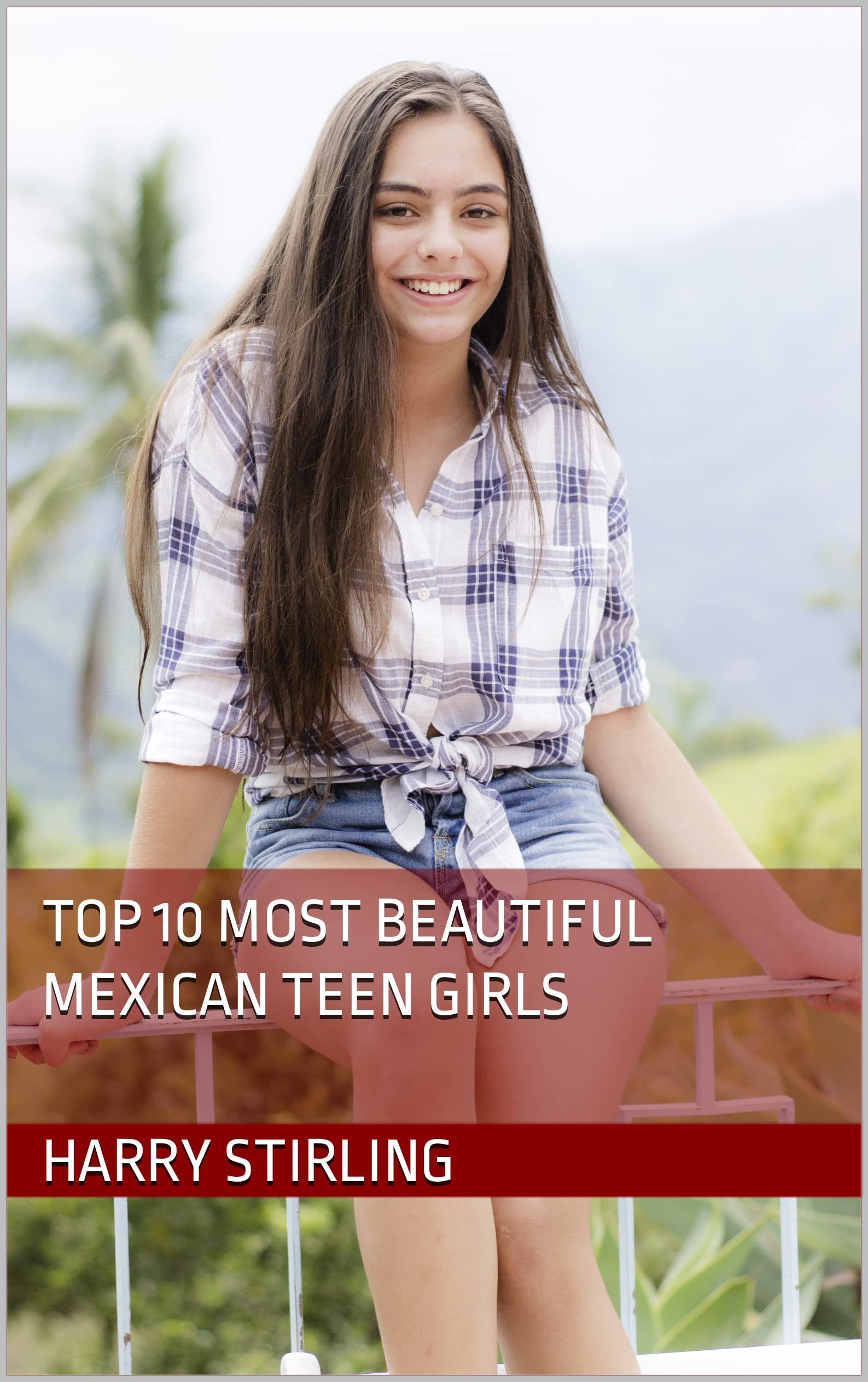 Top 10 Most Beautiful Mexican Teen Girls (Kindle Edition)