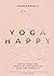 Yoga Happy: Simple Tools and Practices for Everyday Calm & Strength