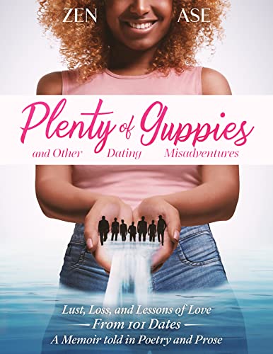 Plenty of Guppies and Other Dating Misadventures: Lust, Loss and Lessons of Love From 101 Dates A Memoir told in Poetry and Prose