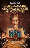 La ragazza che giocava a scacchi ad Auschwitz by Gabriella Saab
