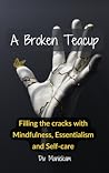 A Broken Teacup: Filling the cracks with Mindfulness, Essentialism and Self-care