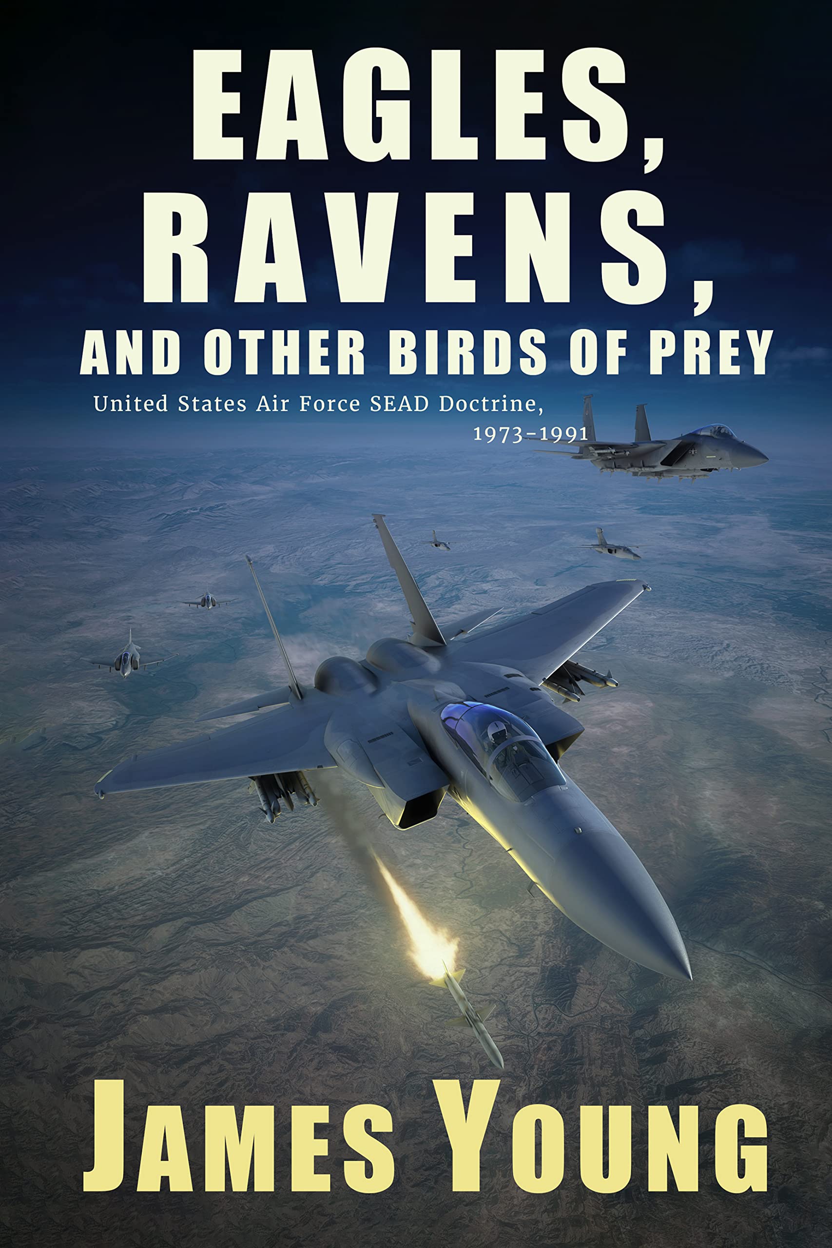 Eagles, Ravens, and Other Birds of Prey: A History of USAF Suppression of Enemy Air Defense (SEAD) Doctrine, 1973-1991