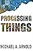 Processing Things