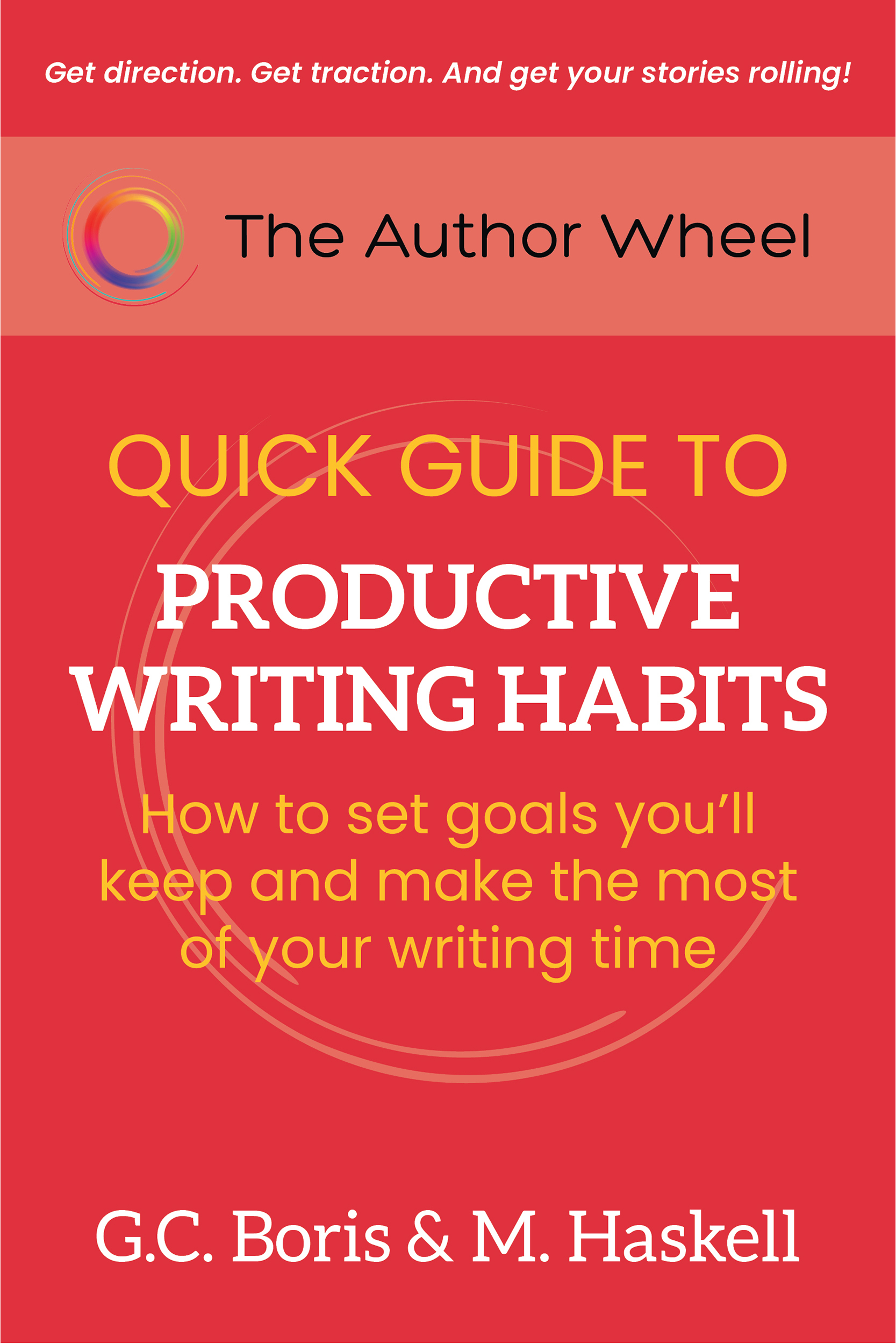 The Author Wheel Quick Guide to Productive Writing Habits: How to Set Goals You'll Keep and Make the Most of Your Writing Time (The Author Wheel Quick Guides)