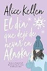 El día que dejó de nevar en Alaska by Alice Kellen
