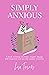 SIMPLY ANXIOUS - Notes on Anxiety Recovery by Lisa Towers
