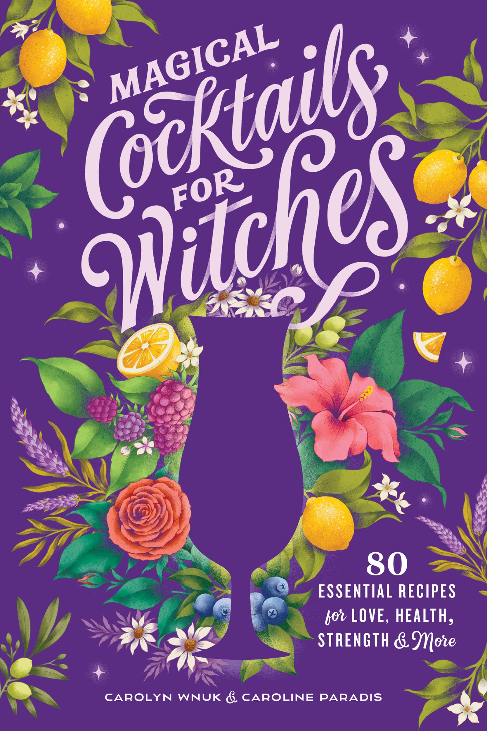 Magical Cocktails for Witches: 80 Essential Recipes for Love, Health, Strength, and More (Kindle Edition)