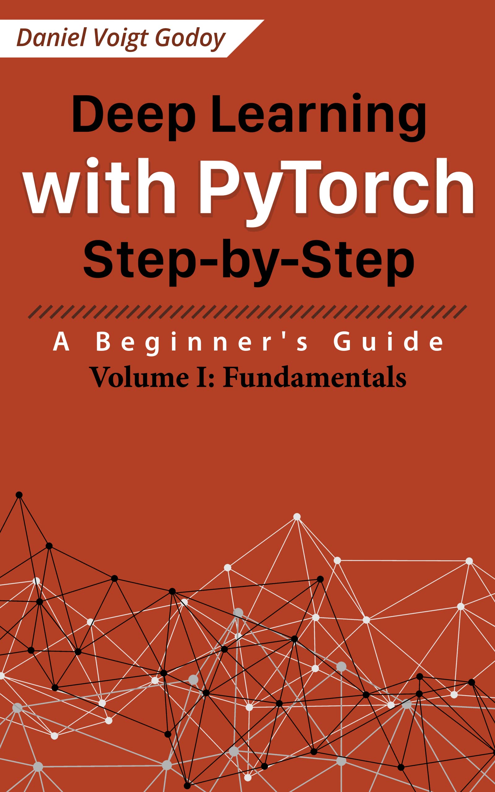 Deep Learning with PyTorch Step-by-Step: A Beginner's Guide: Volume I: Fundamentals (Kindle Edition)