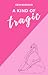 A Kind of Tragic