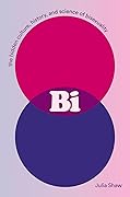 Bi: The Hidden Culture, History, and Science of Bisexuality